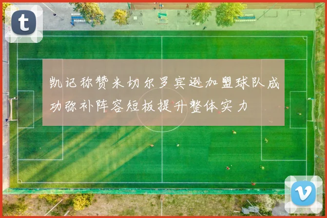 凯记称赞米切尔罗宾逊加盟球队成功弥补阵容短板提升整体实力