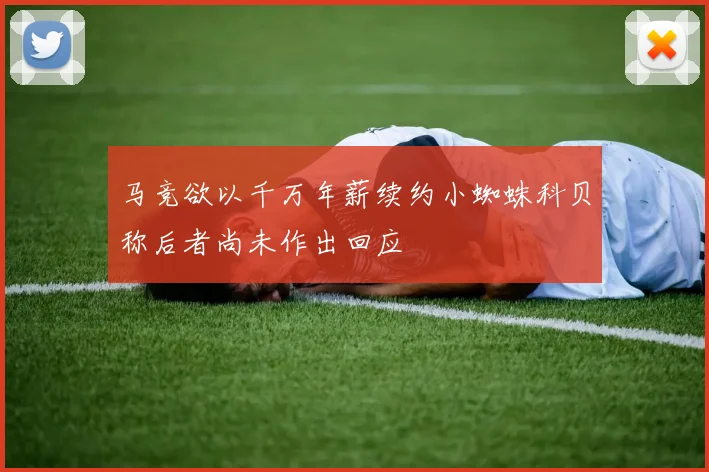 马竞欲以千万年薪续约小蜘蛛科贝称后者尚未作出回应